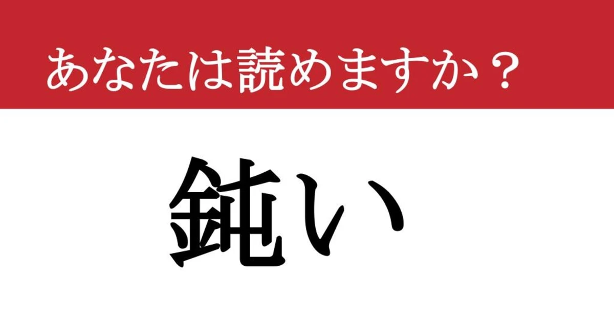 【難読漢字】「鈍い」って読めますか？あれっおかしいな....