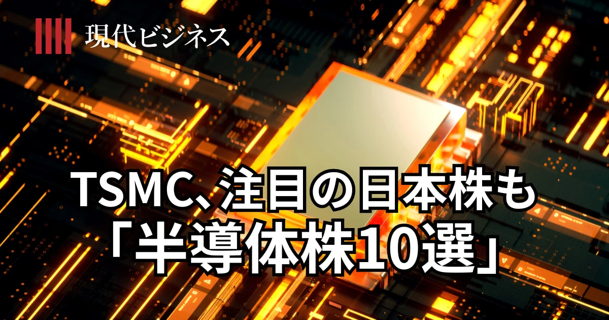 TSMCだけじゃない、5年で株価11倍の日本企業も…世界で戦える「半導体株10選」を実名公開
