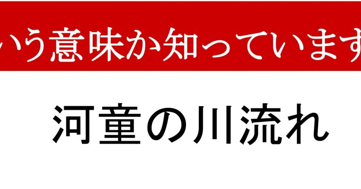 【ことわざクイズ】「河童の川流れ」、どんな意味かわかりますか？　知らなきゃ恥ずかしい！