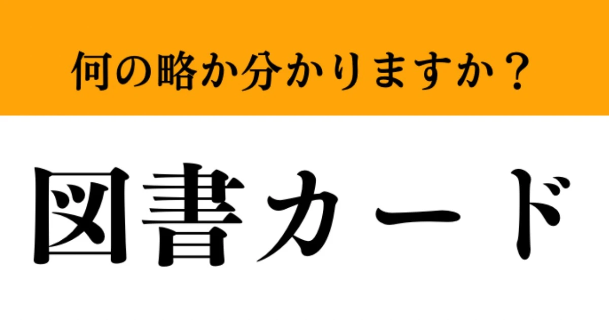 【難解略語】「図書カード」の正式名称分かりますか？　実は略語だった…