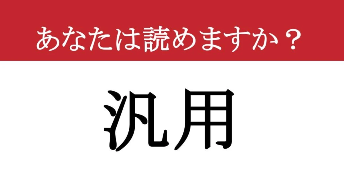 【難読漢字】「汎用」って読めますか？ 今さら聞けない…大人のための語彙力診断。