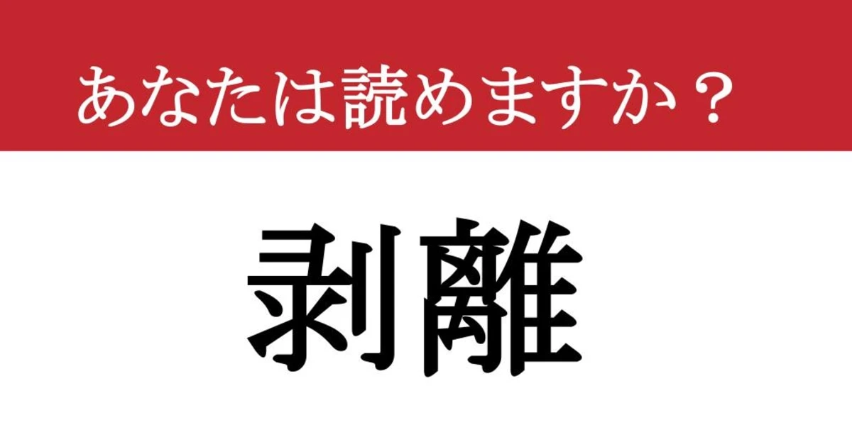 【難読漢字】「剥離」って読めますか？ 読めたら大人な表現！