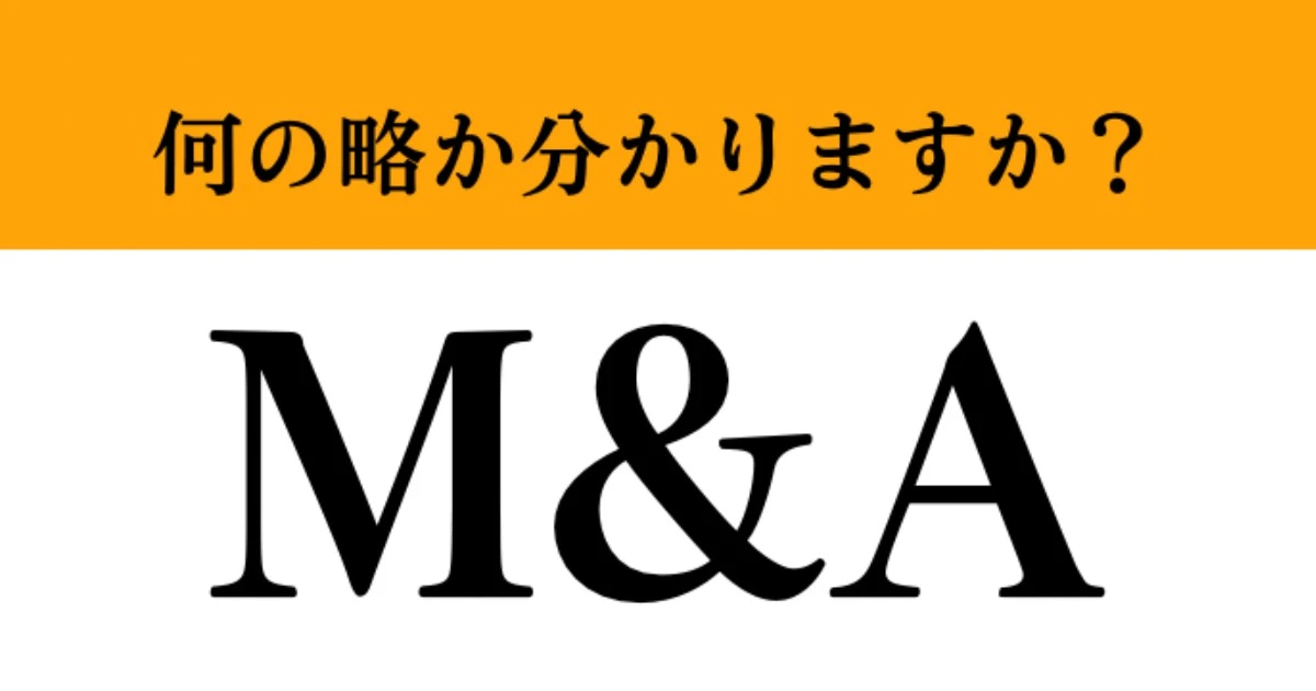 【難解略語】「M&A」の日本語の意味分かりますか？　今日から自慢できる…！