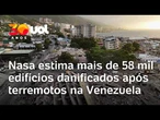 Terremoto na Venezuela: NASA estima 58 mil edifícios danificados após tremores