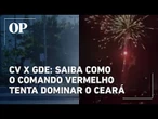 CV x GDE: saiba como o Comando Vermelho tenta dominar o Ceará