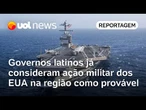 Governos latinos já consideram ação militar dos EUA na região como provável