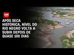 Após seca histórica, nível do Rio Negro volta a subir depois de quase 100 dias | LIVE CNN