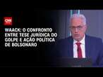 Waack: Confronto entre tese jurídica do golpe e ação política de Bolsonaro | WW