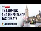 Watch live: House of Commons debate UK farming and inheritance tax