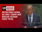 Temos que buscar cessar-fogo total, diz secretário-geral da ONU na Assembleia Geral | LIVE CNN