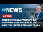 AO VIVO: Lula no Ceará: Presidente inaugura Hospital Universitário do Ceará (HUC) | O POVO NEWS