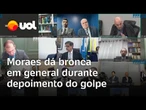 Moraes dá bronca no general Freire Gomes durante depoimento sobre a tentativa de golpe