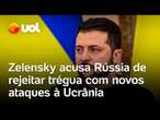 Zelensky acusa Rússia de rejeitar trégua com novos ataques contra a Ucrânia: 'Quer nos enfraquecer'