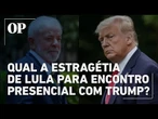 Lula pretende manter tom direto e "descontraído" com Trump; Qual a estratégia do petista?
