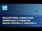Helicópteros de elite americanos sobrevoam o Caribe em região próxima à Venezuela | OP News