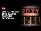 Cine Roxy reabre como casa de shows em Copacabana | CNN PrimeTime