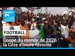 Coupe du monde de football 2026 : la Côte d'Ivoire favorite • FRANCE 24