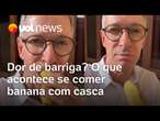 Banana com casca dá dor de barriga? O que acontece se comer a fruta como Romeu Zema fez em vídeo