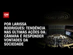 Análise: Tendência nas últimas ações da Câmara é responder vontades da sociedade | BASTIDORES CNN