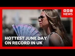 Hottest June day on record in UK as temperatures soar | BBC News
