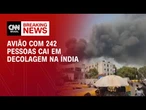 Avião com mais de 240 pessoas cai na Índia, dizem autoridades | CNN NOVO DIA