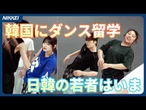 【韓国にダンス留学】日韓で進む文化交流　お互いに自然体で楽しむ若者たち【ソウルがアキバ化】