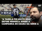 "A tabela foi muito boa!", define Minhoca sobre a campanha do Ceará na Série A