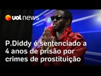 P. Diddy é sentenciado a quatro anos e dois meses de prisão por crimes relacionados à prostituição