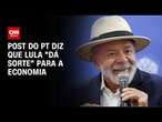 Post do PT diz que Lula "dá sorte" para a economia | CNN ARENA