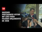 Precisamos da votação para fechar contas de 2026, diz Haddad | LIVE CNN