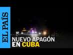 CRISIS EN CUBA | Nuevo apagón deja a oscuras a los cubanos | EL PAÍS