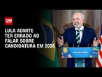 Lula admite ter errado ao falar sobre candidatura às eleições de 2026 | LIVE CNN