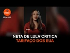 Por 500 anos, nos exploraram, diz neta de Lula ao criticar tarifaço