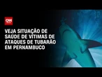 Vítimas de ataques de tubarão em Pernambuco têm membros amputados | CNN NOVO DIA