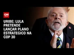 Uribe: Lula pretende lançar plano estrategico na COP 30 | BASTIDORES CNN