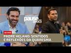 Padre Helano: sentidos e reflexões da quaresma | Pause