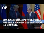 EUA anunciam sanções contra petrolíferas e pedem cessar fogo imediato à Rússia