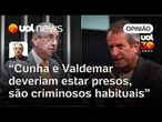 Eduardo Cunha e Valdemar deveriam estar presos, são criminosos habituais | Maierovitch