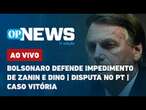 AO VIVO: Bolsonaro defende impedimento de Zanin e Dino; disputa no PT; caso Vitória l OP News