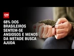 68% dos brasileiros sentem-se ansiosos e menos da metade busca ajuda | BASTIDORES CNN