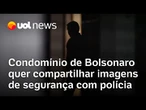 Condomínio onde Bolsonaro mora e cumpre prisão domiciliar quer compartilhar imagens com a PF