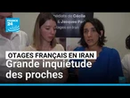 Otages français en Iran : colère et grande inquiétude des proches • FRANCE 24