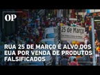 Rua 25 de Março em SP entra na mira dos EUA por venda de produtos falsificados