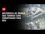 Motorista de ônibus que tombou com corintianos vira réu | CNN 360º