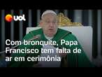 Papa Francisco tem falta de ar e não consegue terminar leitura em cerimônia; veja