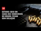 Seis em cada dez homicídios no Brasil ficam sem solução | CNN NOVO DIA