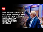 Análise: Pesquisa reforça boa fase de Lula e amplia margem para negociar com Centrão | CNN ARENA