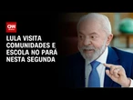 Lula visita comunidades e escola no Pará nesta segunda-feira (3) | CNN NOVO DIA