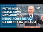 Putin indica Brasil, China e Índia como possíveis mediadores para a paz na Guerra da Ucrânia