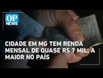 Censo 2022: Cidade em MG tem renda mensal de quase R$ 7 mil, a maior no país | OP News